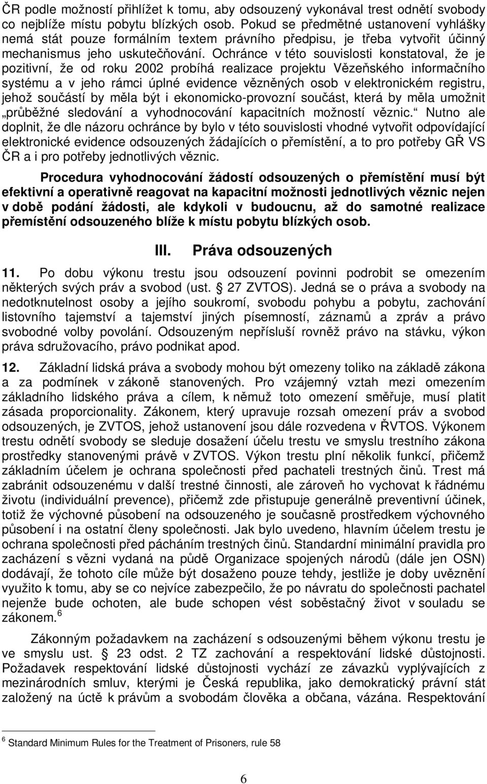 Ochránce v této souvislosti konstatoval, že je pozitivní, že od roku 2002 probíhá realizace projektu Vzeského informaního systému a v jeho rámci úplné evidence vznných osob v elektronickém registru,