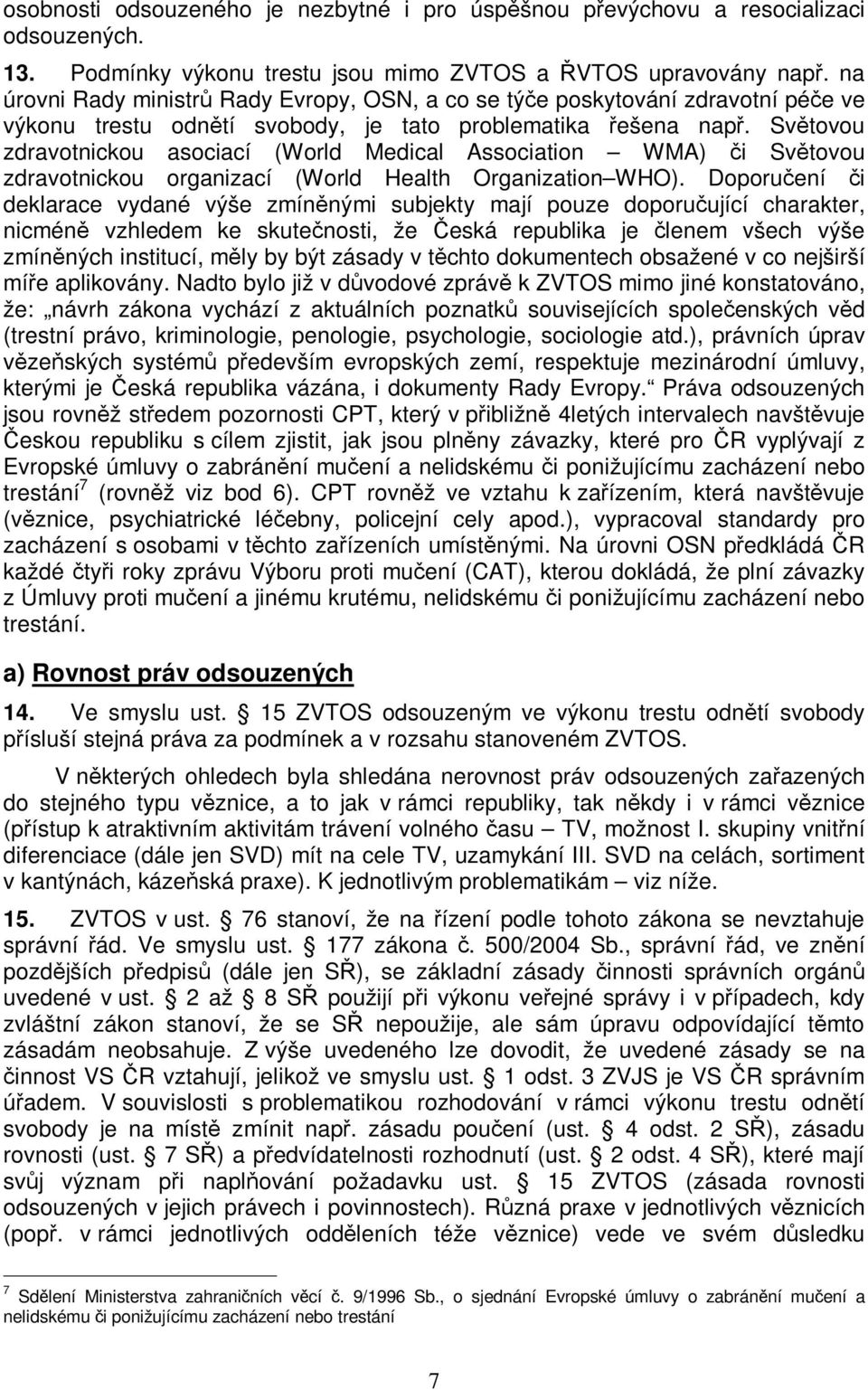 Svtovou zdravotnickou asociací (World Medical Association WMA) i Svtovou zdravotnickou organizací (World Health Organization WHO).