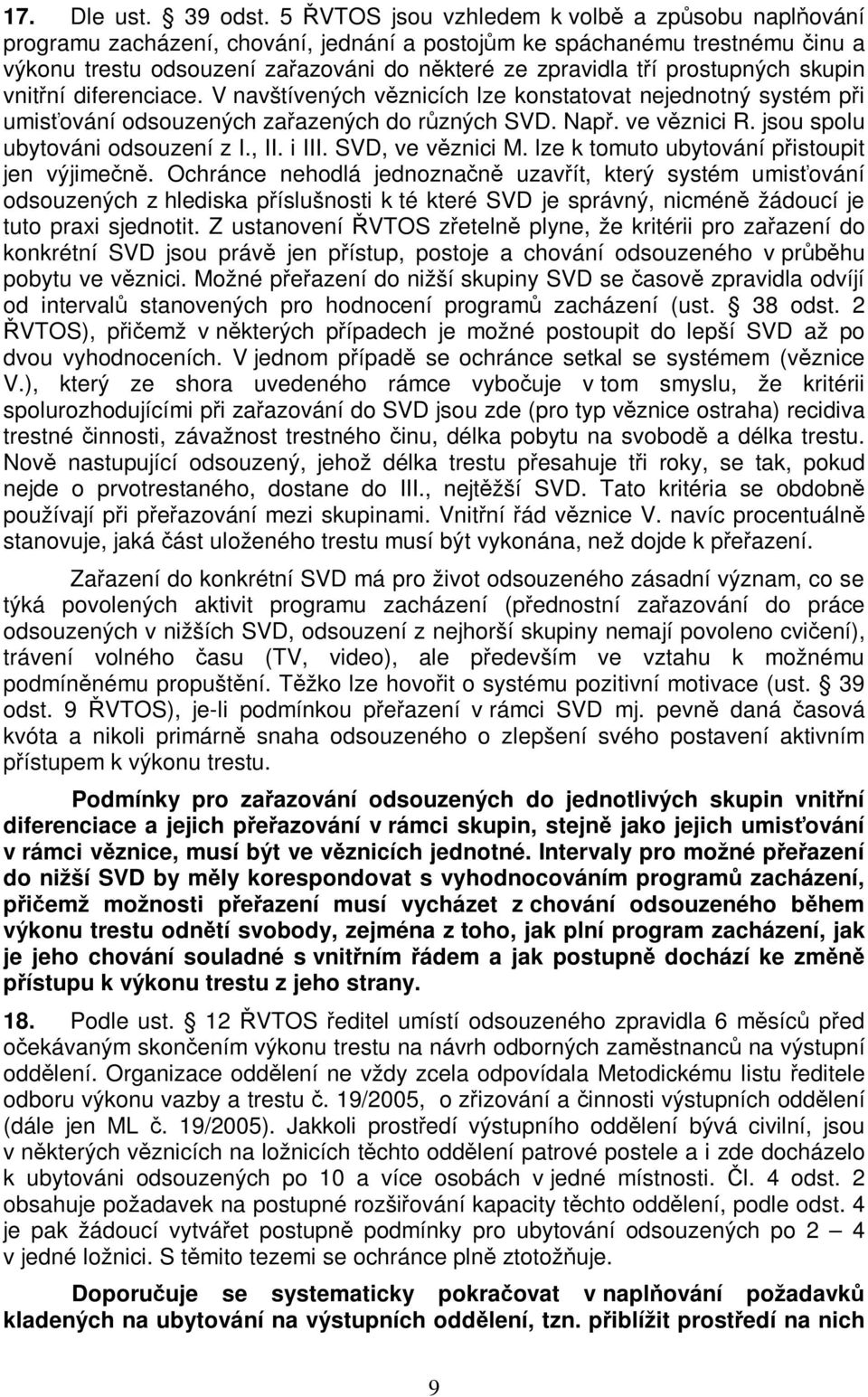 skupin vnitní diferenciace. V navštívených vznicích lze konstatovat nejednotný systém pi umisování odsouzených zaazených do rzných SVD. Nap. ve vznici R. jsou spolu ubytováni odsouzení z I., II.