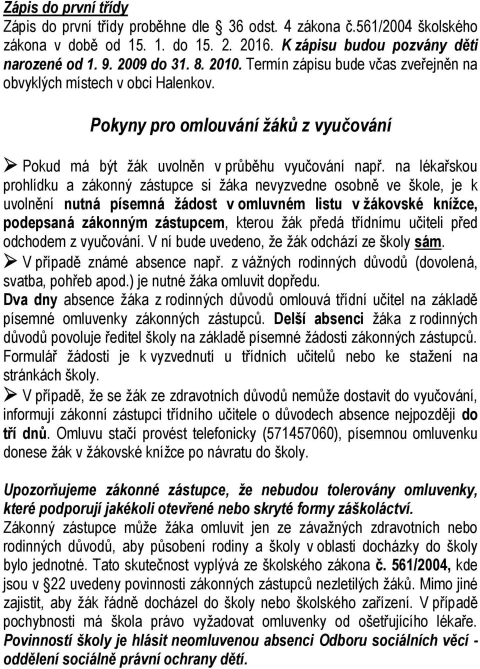 na lékařskou prohlídku a zákonný zástupce si žáka nevyzvedne osobně ve škole, je k uvolnění nutná písemná žádost v omluvném listu v žákovské knížce, podepsaná zákonným zástupcem, kterou žák předá