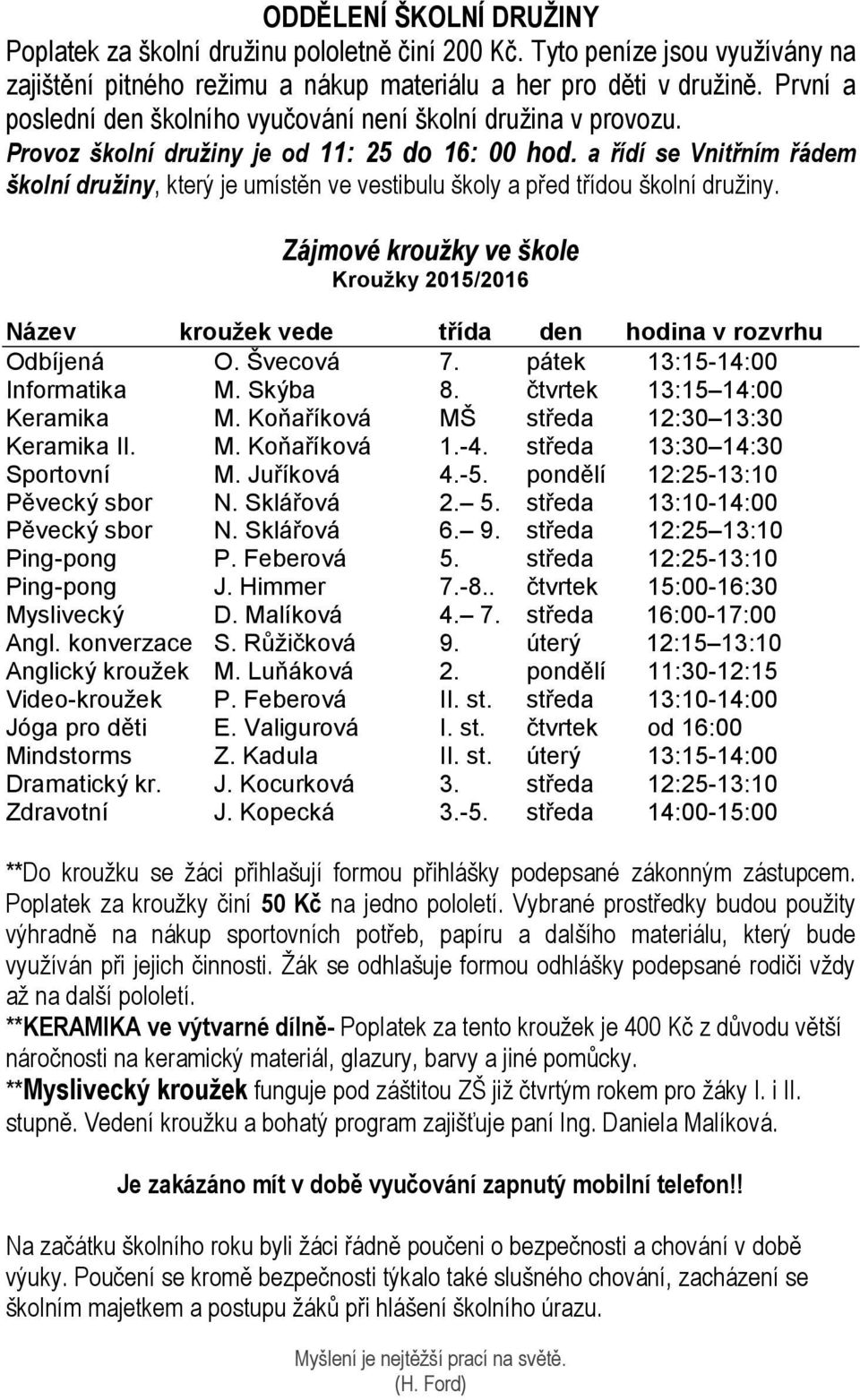 a řídí se Vnitřním řádem školní družiny, který je umístěn ve vestibulu školy a před třídou školní družiny.