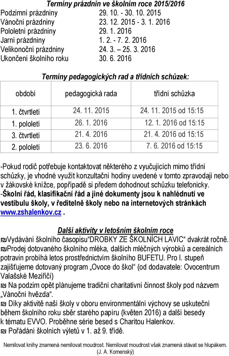 1. 2016 12. 1. 2016 od 15:15 3. čtvrtletí 21. 4. 2016 21. 4. 2016 od 15:15 2. pololetí 23. 6.