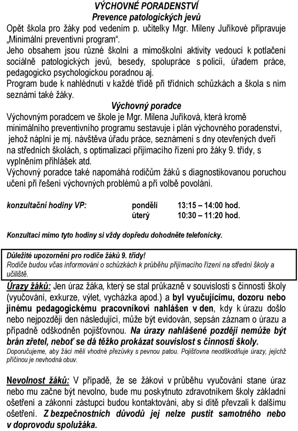 Program bude k nahlédnutí v každé třídě při třídních schůzkách a škola s ním seznámí také žáky. Výchovný poradce Výchovným poradcem ve škole je Mgr.