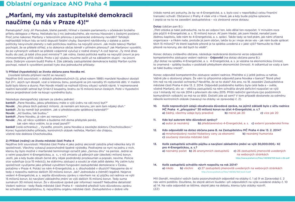 Tehdejší nejhlasitější tribun lidu se totiž dopustil fatální chyby. Seznámil návštěvníky z daleké a zatím politicky nevyvinuté planety s naší politickou realitou na nejvyšší úrovni.