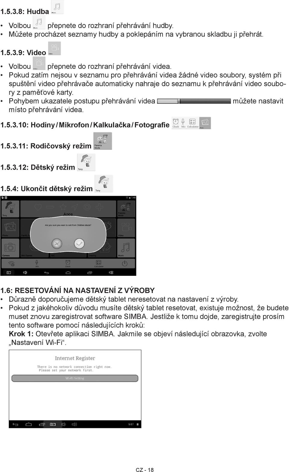 Pohybem ukazatele postupu přehrávání videa můžete nastavit místo přehrávání videa. 1.5.3.10: Hodiny / Mikrofon / Kalkulačka / Fotografie 1.5.3.11: Rodičovský režim 1.5.3.12: Dětský režim 1.5.4: Ukončit dětský režim 1.