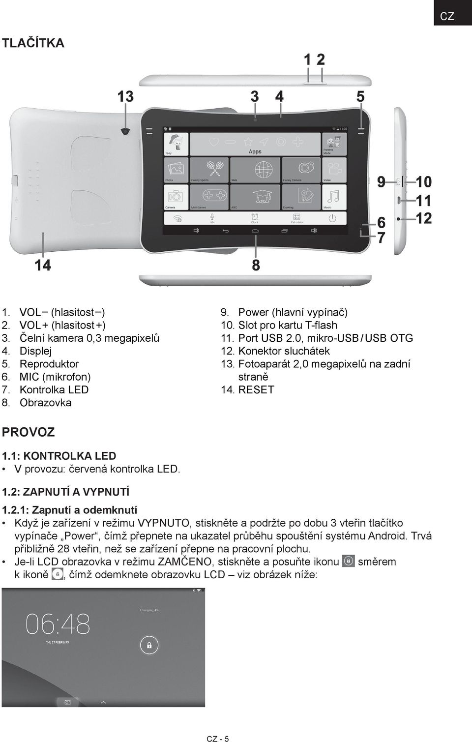 1.2: ZAPNUTÍ A VYPNUTÍ 1.2.1: Zapnutí a odemknutí Když je zařízení v režimu VYPNUTO, stiskněte a podržte po dobu 3 vteřin tlačítko vypínače Power, čímž přepnete na ukazatel průběhu spouštění systému Android.