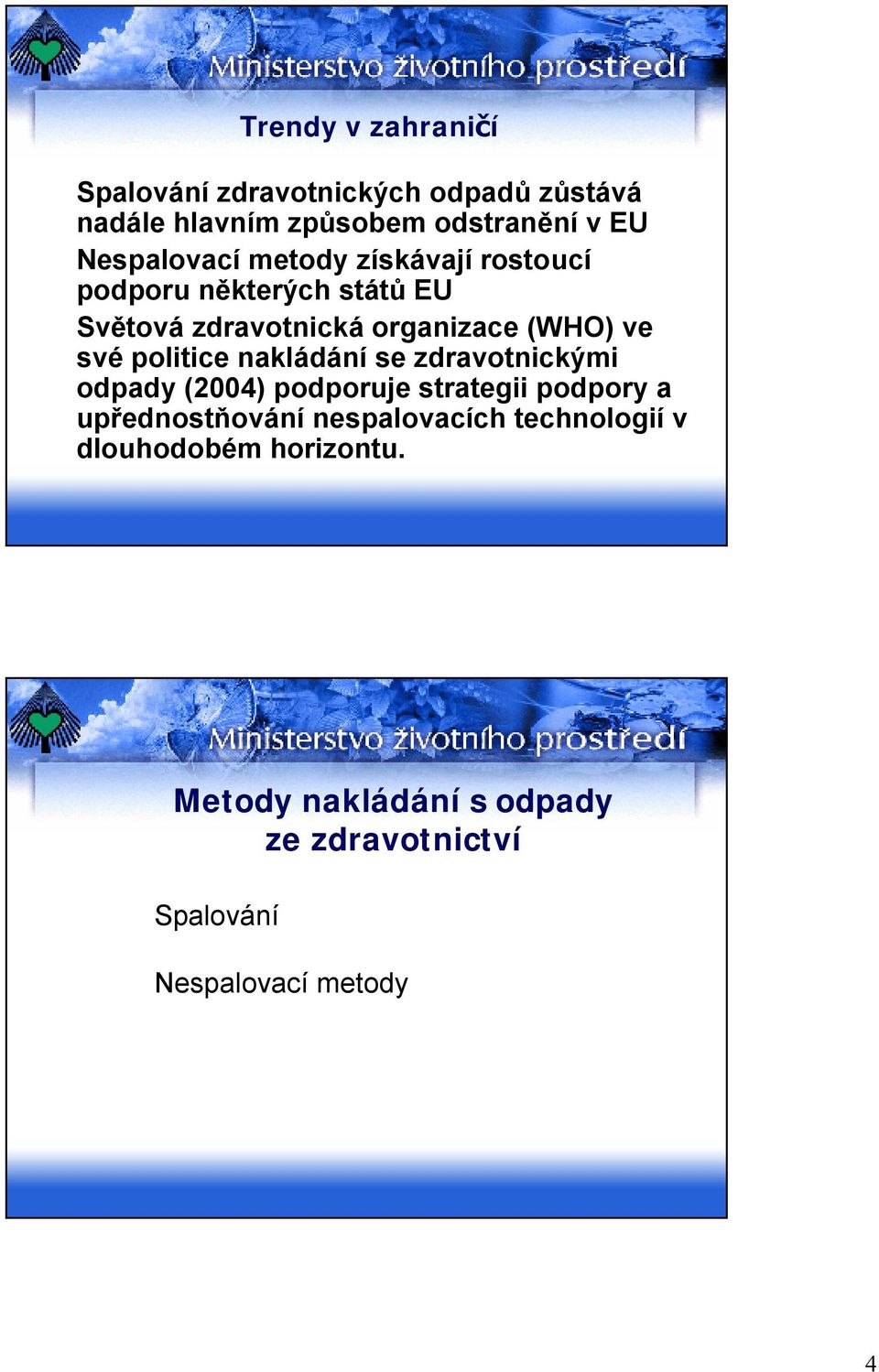 své politice nakládání se zdravotnickými odpady (2004) podporuje strategii podpory a upřednostňování