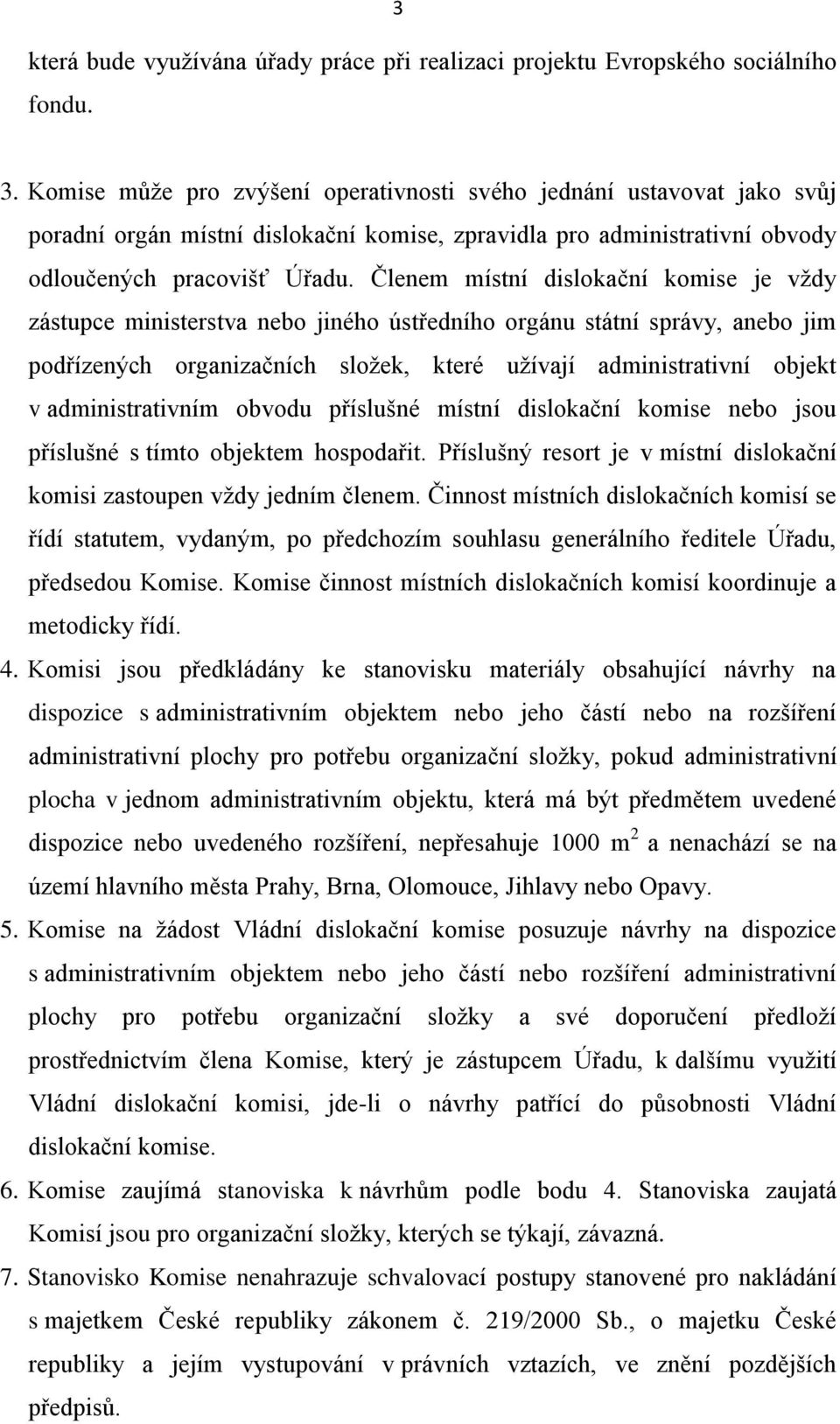 Členem místní dislokační komise je vždy zástupce ministerstva nebo jiného ústředního orgánu státní správy, anebo jim podřízených organizačních složek, které užívají administrativní objekt v