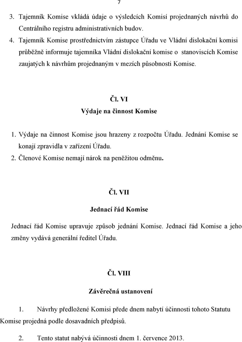 působnosti Komise. Čl. VI Výdaje na činnost Komise 1. Výdaje na činnost Komise jsou hrazeny z rozpočtu Úřadu. Jednání Komise se konají zpravidla v zařízení Úřadu. 2.