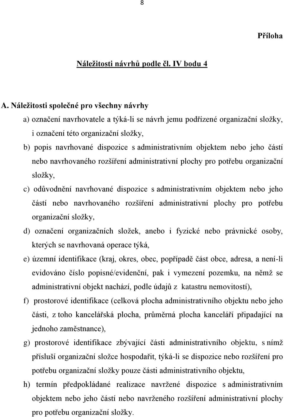 administrativním objektem nebo jeho částí nebo navrhovaného rozšíření administrativní plochy pro potřebu organizační složky, c) odůvodnění navrhované dispozice s administrativním objektem nebo jeho