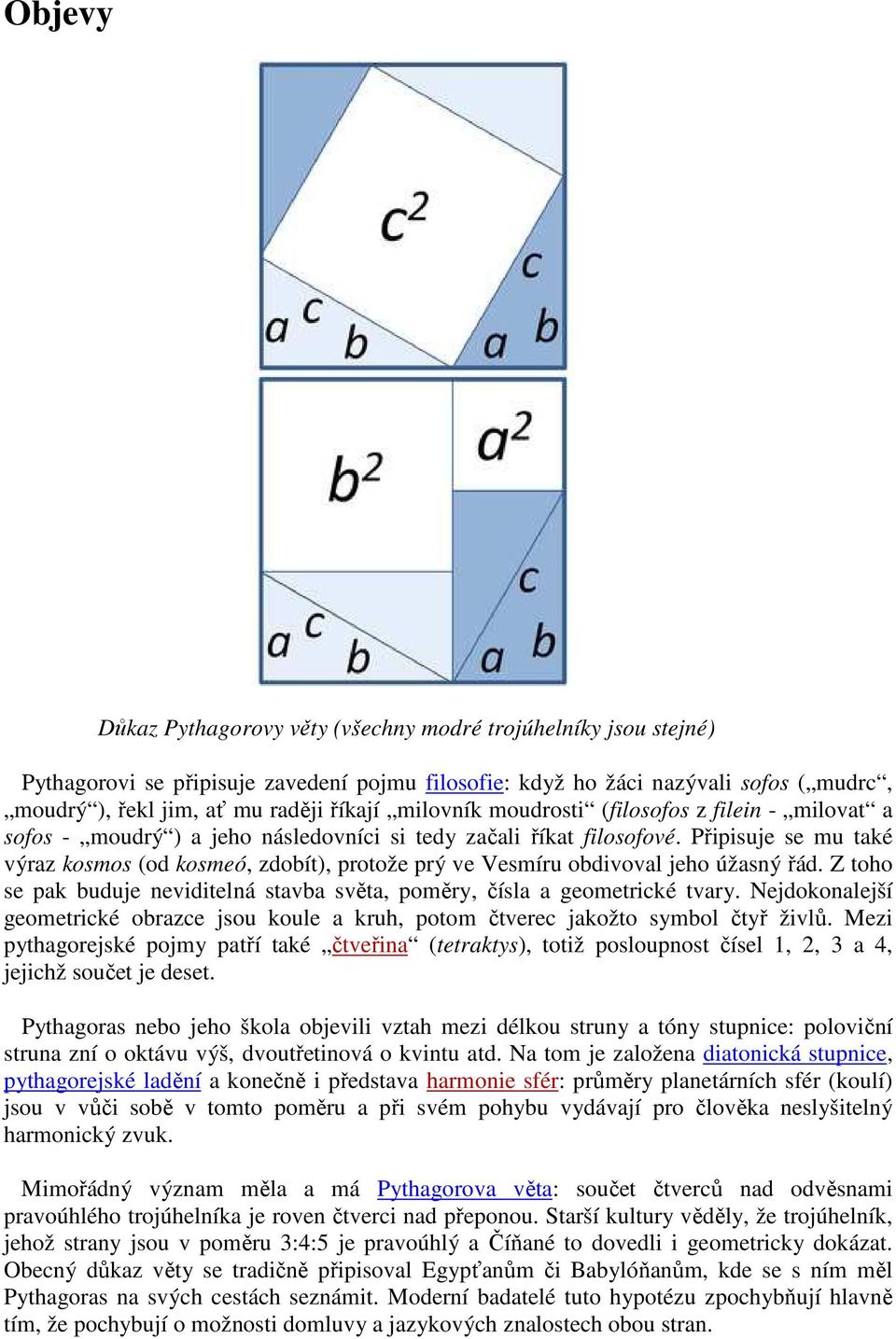 Připisuje se mu také výraz kosmos (od kosmeó, zdobít), protože prý ve Vesmíru obdivoval jeho úžasný řád. Z toho se pak buduje neviditelná stavba světa, poměry, čísla a geometrické tvary.