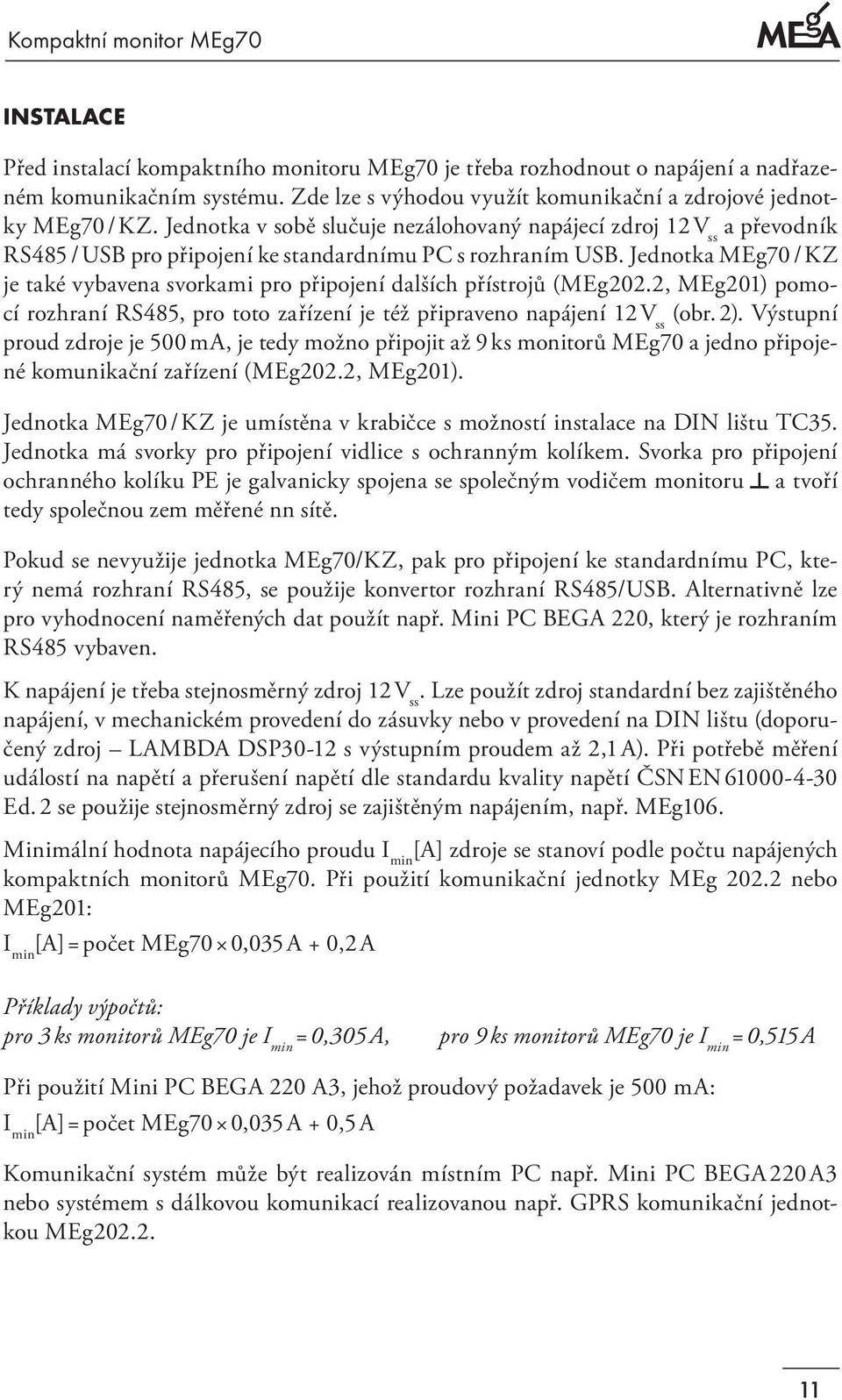 Jednotka v sobě slučuje nezálohovaný napájecí zdroj 12 V ss a převodník RS485 / USB pro připojení ke standardnímu PC s rozhraním USB.