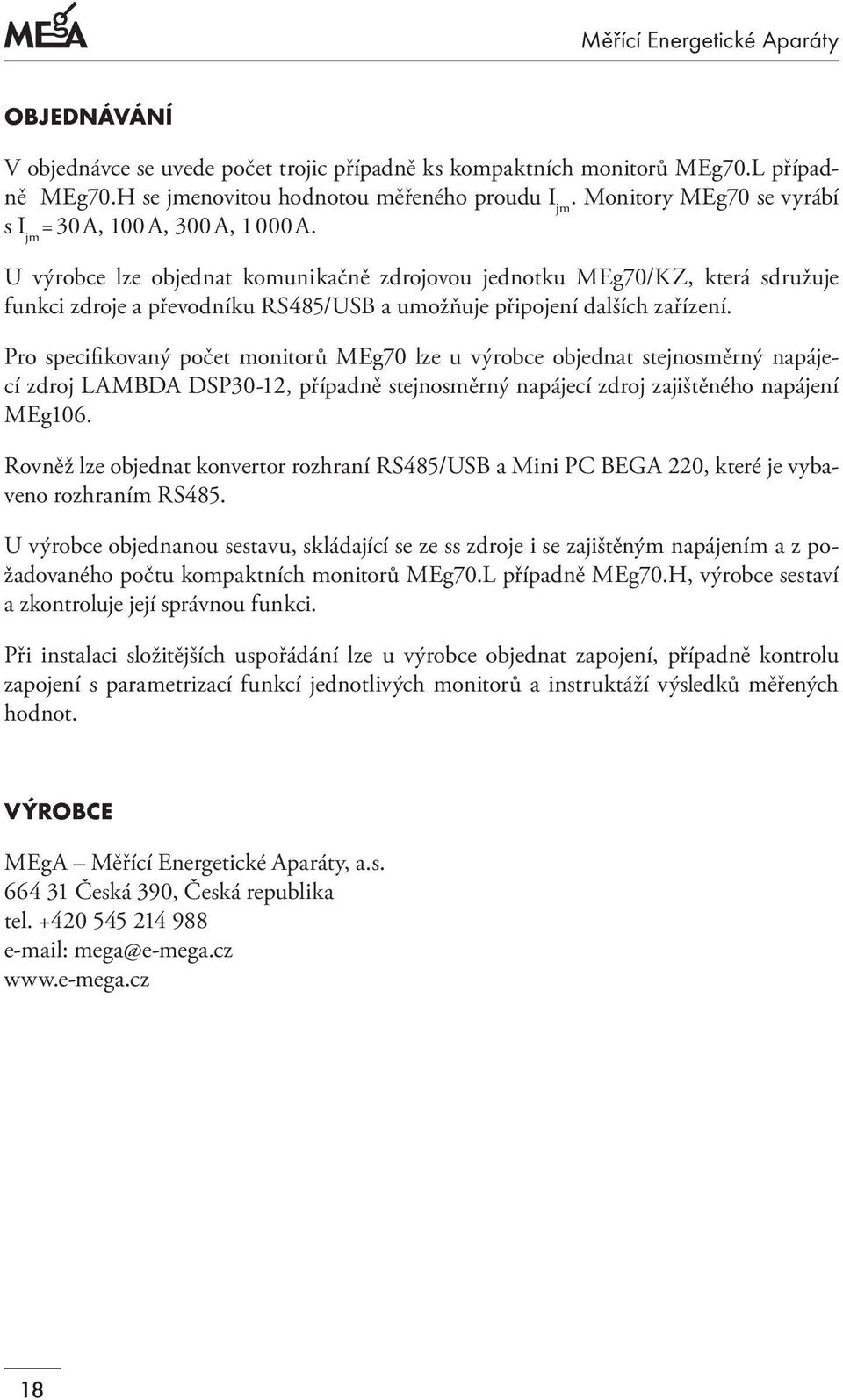 U výrobce lze objednat komunikačně zdrojovou jednotku MEg70/KZ, která sdružuje funkci zdroje a převodníku RS485/USB a umožňuje připojení dalších zařízení.