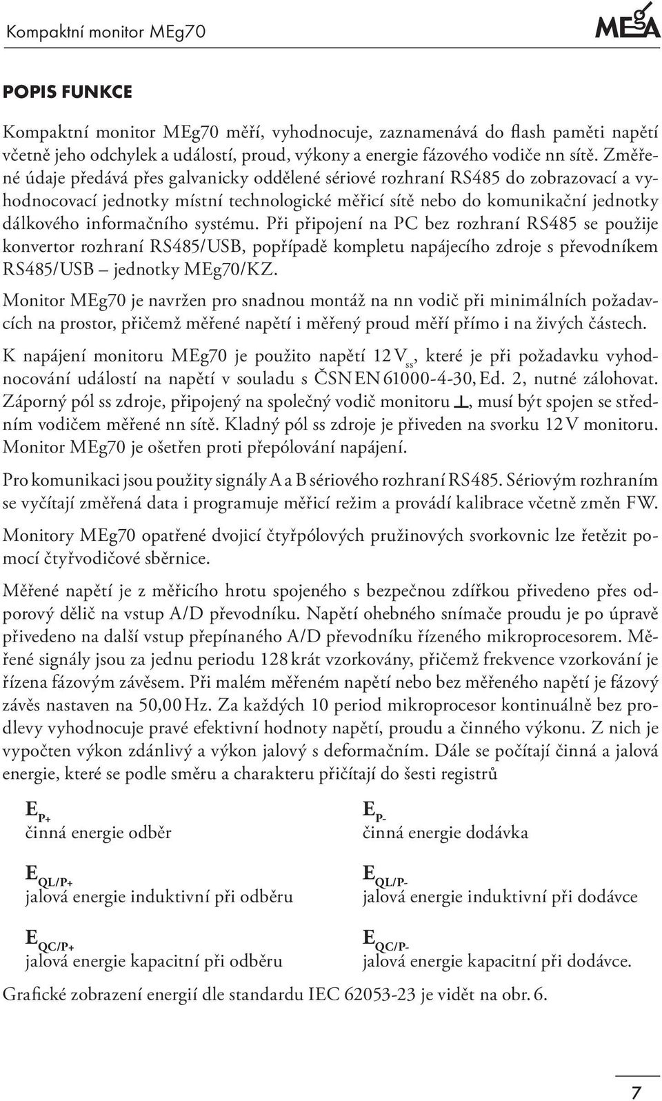 systému. Při připojení na PC bez rozhraní RS485 se použije konvertor rozhraní RS485/USB, popřípadě kompletu napájecího zdroje s převodníkem RS485/USB jednotky MEg70/KZ.