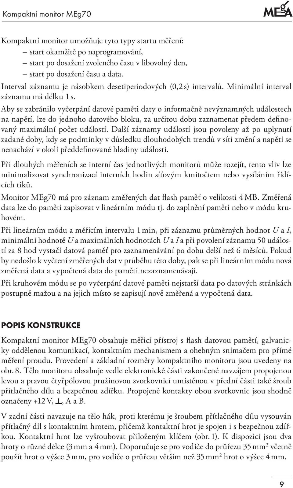 Aby se zabránilo vyčerpání datové paměti daty o informačně nevýznamných událostech na napětí, lze do jednoho datového bloku, za určitou dobu zaznamenat předem definovaný maximální počet událostí.