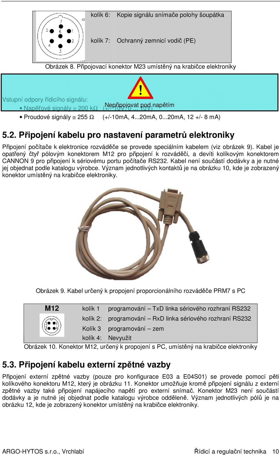 ..20mA, 0...20mA, 12 +/- 8 ma) 5.2. Připojení kabelu pro nastavení parametrů elektroniky! Připojení počítače k elektronice rozváděče se provede speciálním kabelem (viz obrázek 9).