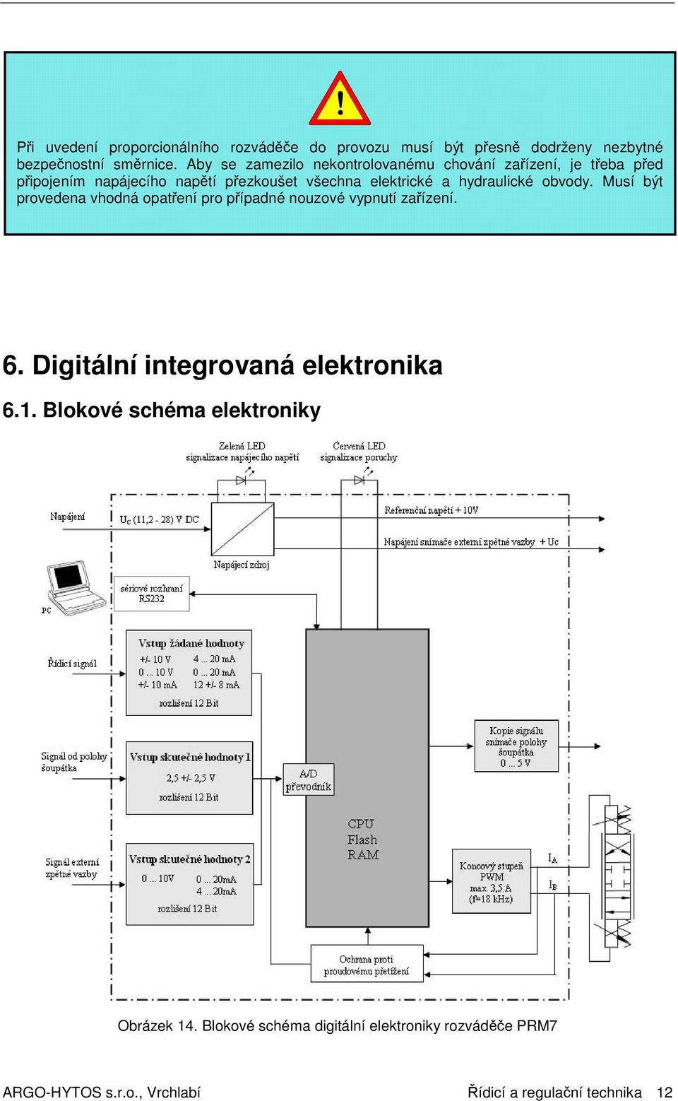 hydraulické obvody. Musí být provedena vhodná opatření pro případné nouzové vypnutí zařízení. 6.