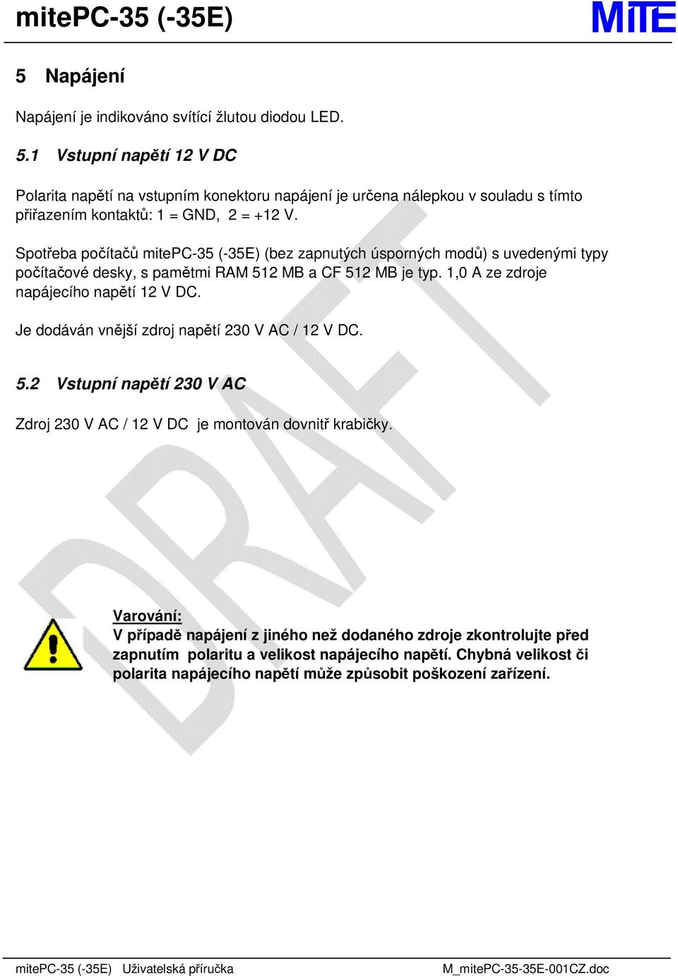 Spotřeba počítačů mitepc-35 (-35E) (bez zapnutých úsporných modů) s uvedenými typy počítačové desky, s pamětmi RAM 512 MB a CF 512 MB je typ. 1,0 A ze zdroje napájecího napětí 12 V DC.