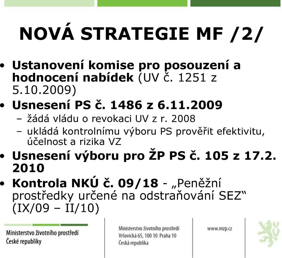 2008 ukládá kontrolnímu výboru PS prověřit efektivitu, účelnost a rizika VZ Usnesení výboru