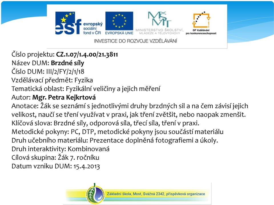 Petra Kejkrtová Anotace: Žák se seznámí s jednotlivými druhy brzdných sil a na čem závisí jejich velikost, naučí se tření využívat v praxi, jak tření zvětšit, nebo