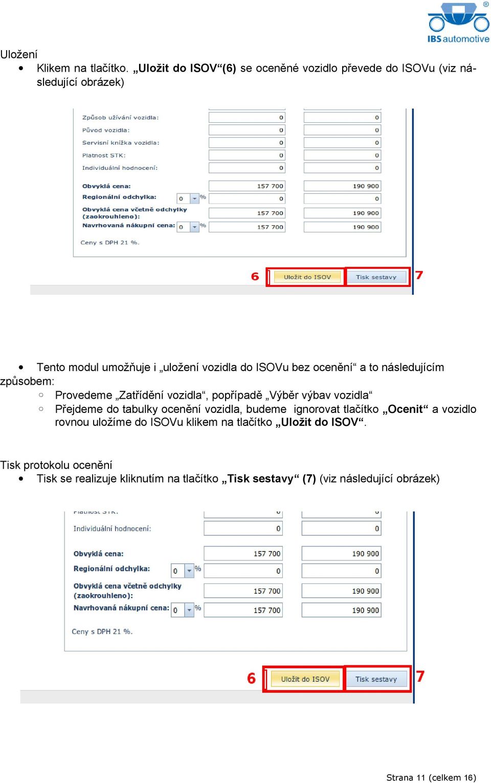 bez ocenění a to následujícím způsobem: Provedeme Zatřídění vozidla, popřípadě Výběr výbav vozidla Přejdeme do tabulky ocenění