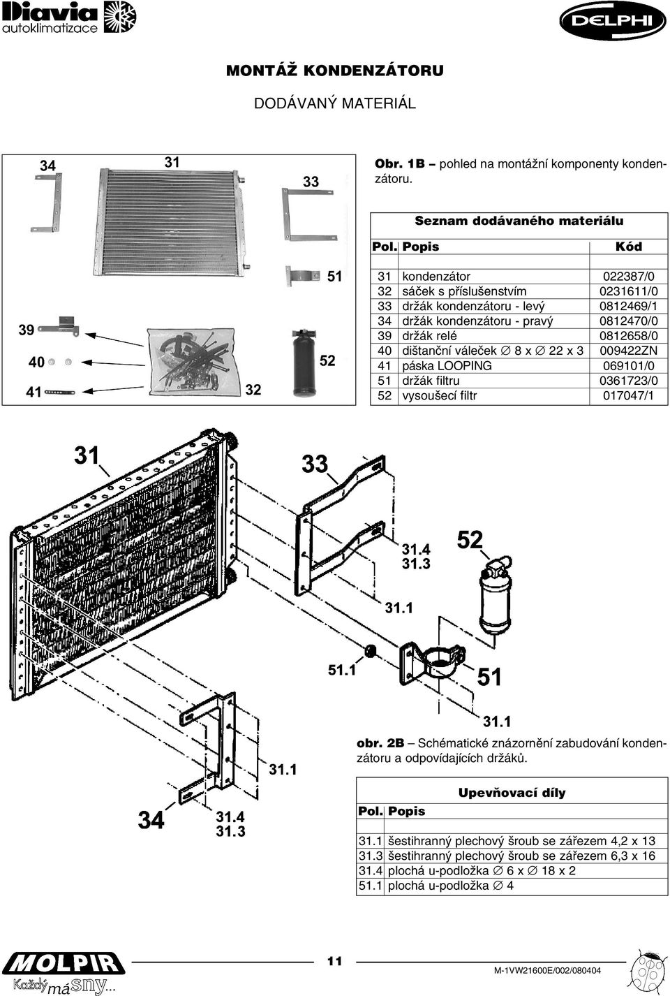 dištanční váleček 8 x 22 x 3 009422ZN 41 páska LOOPING 069101/0 51 držák filtru 0361723/0 52 vysoušecí filtr 017047/1 obr.