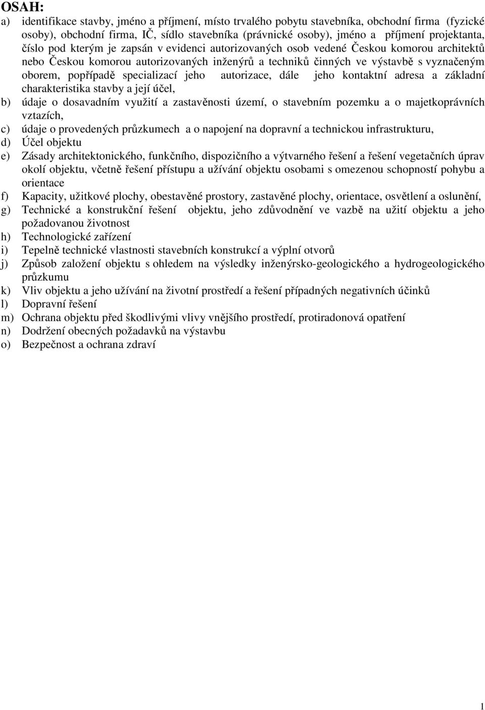 specializací jeho autorizace, dále jeho kontaktní adresa a základní charakteristika stavby a její účel, b) údaje o dosavadním využití a zastavěnosti území, o stavebním pozemku a o majetkoprávních