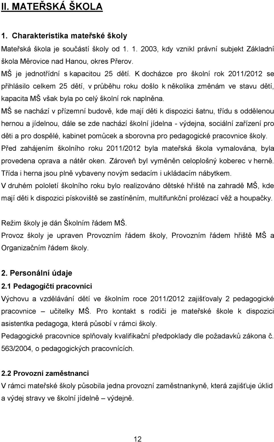 K docházce pro školní rok 20/202 se přihlásilo celkem 25 dětí, v průběhu roku došlo k několika změnám ve stavu dětí, kapacita MŠ však byla po celý školní rok naplněna.