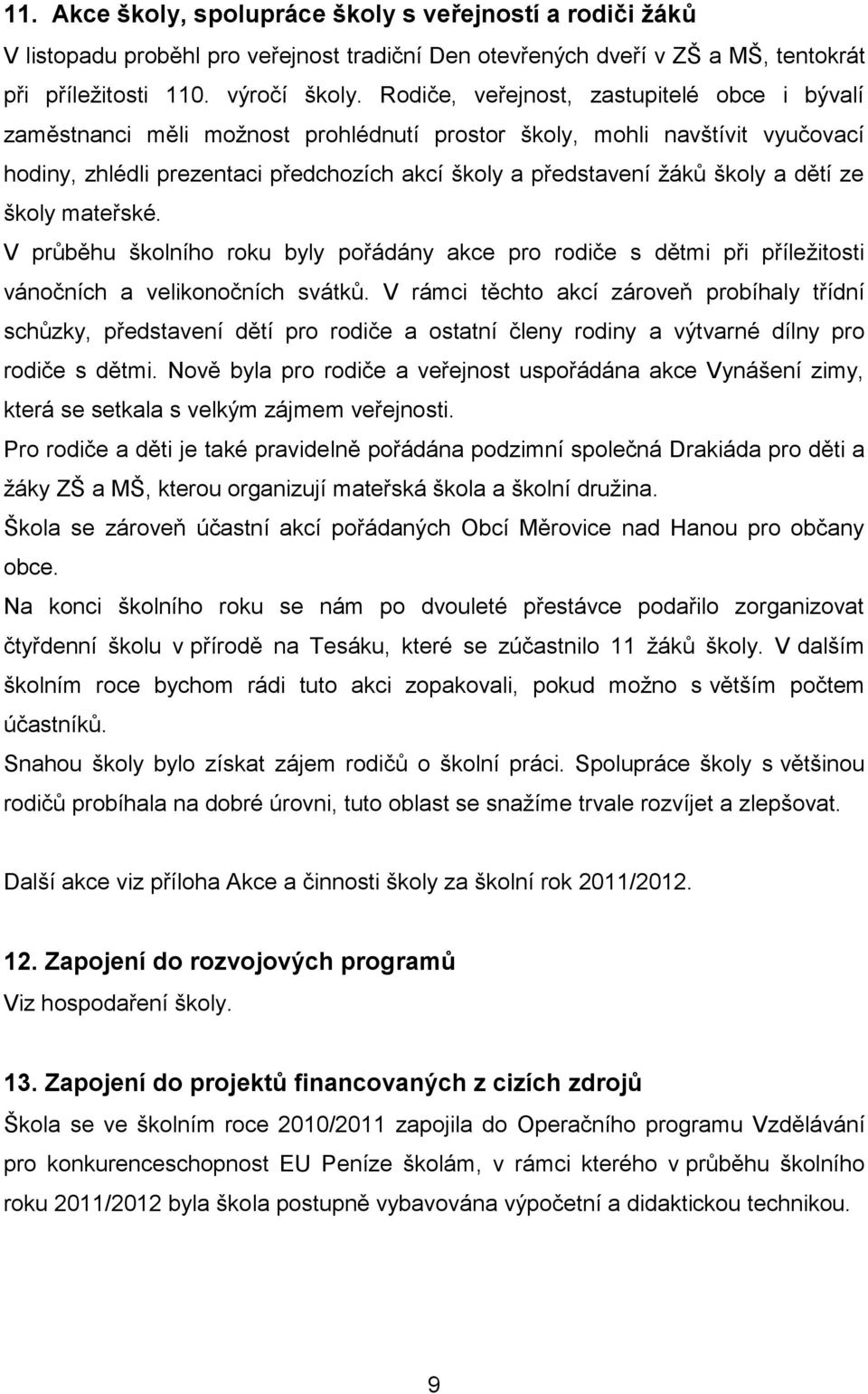 dětí ze školy mateřské. V průběhu školního roku byly pořádány akce pro rodiče s dětmi při příležitosti vánočních a velikonočních svátků.