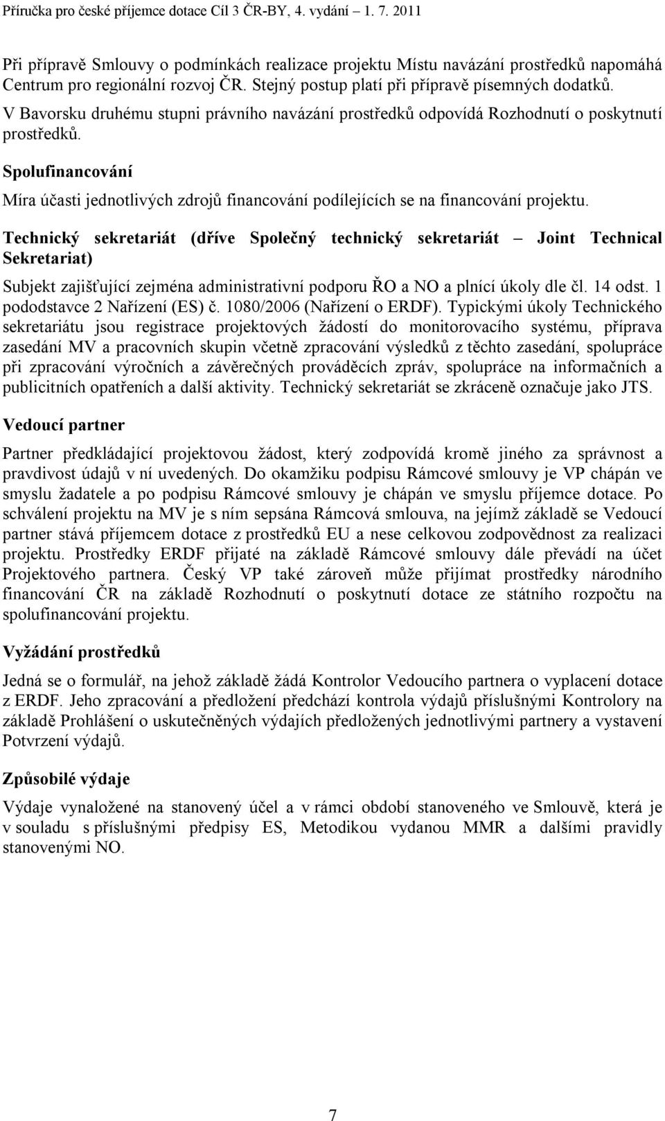 Spolufinancování Míra účasti jednotlivých zdrojů financování podílejících se na financování projektu.