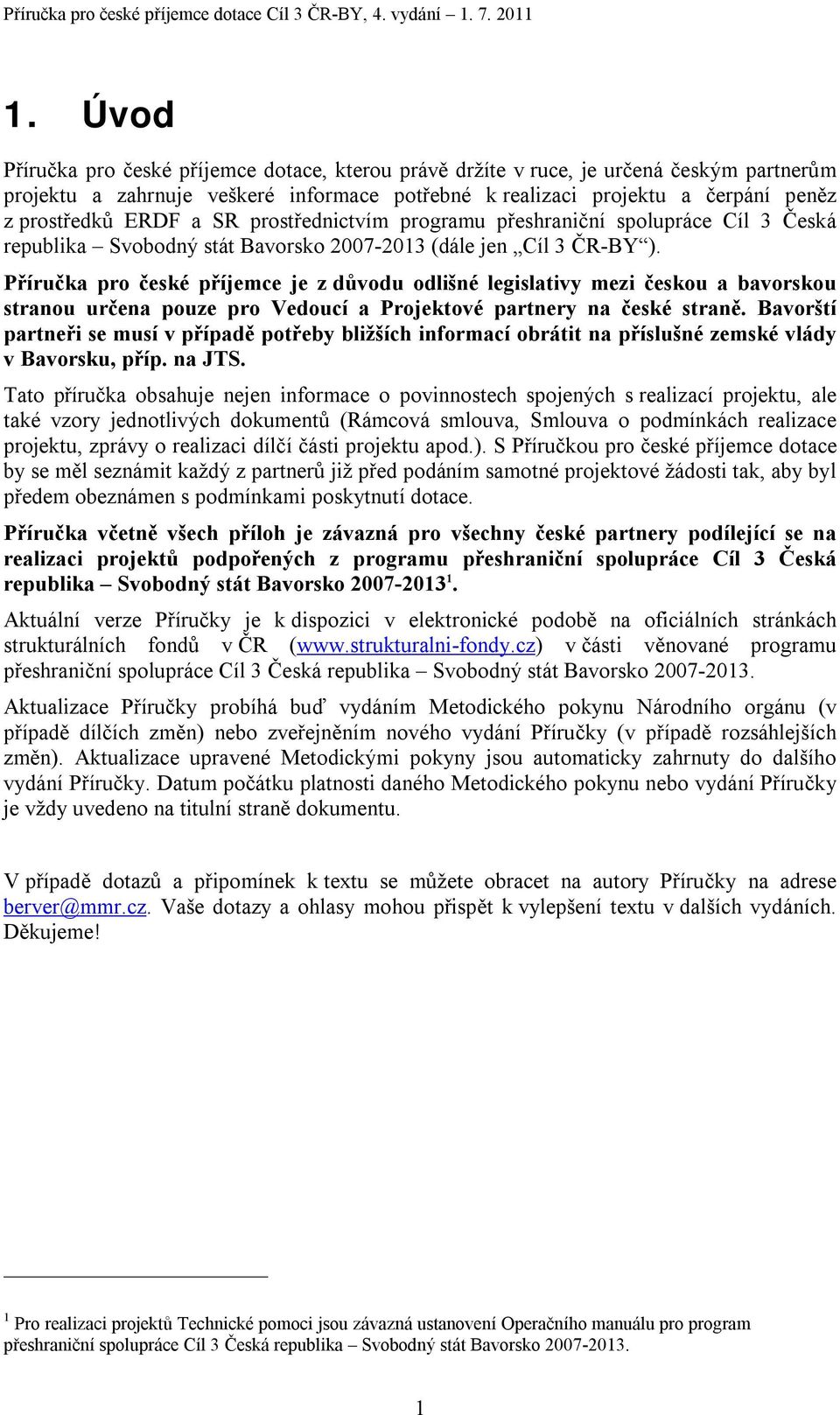 Příručka pro české příjemce je z důvodu odlišné legislativy mezi českou a bavorskou stranou určena pouze pro Vedoucí a Projektové partnery na české straně.