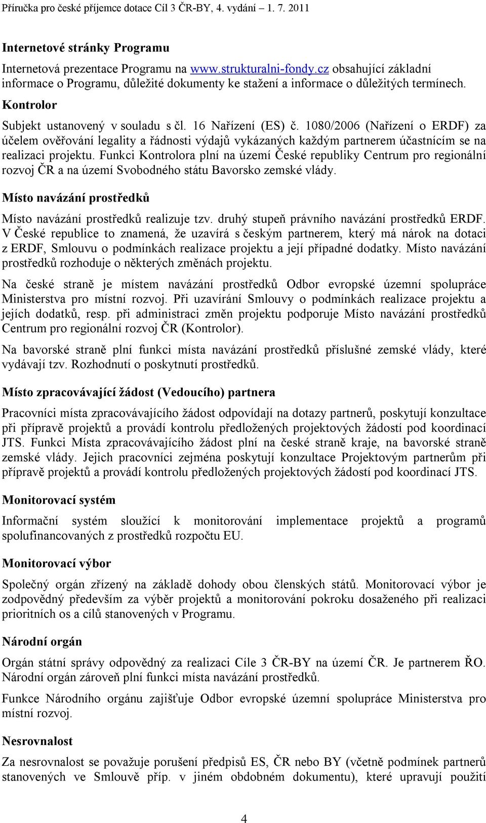 1080/2006 (Nařízení o ERDF) za účelem ověřování legality a řádnosti výdajů vykázaných každým partnerem účastnícím se na realizaci projektu.