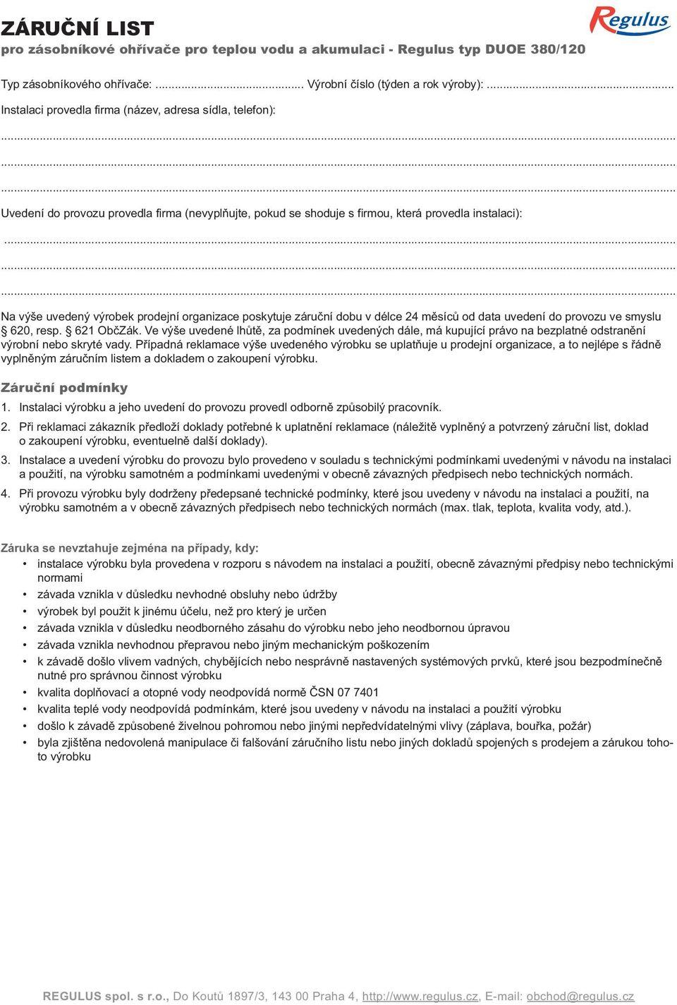 ........ Na výše uvedený výrobek prodejní organizace poskytuje záruční dobu v délce 24 měsíců od data uvedení do provozu ve smyslu 620, resp. 621 ObčZák.