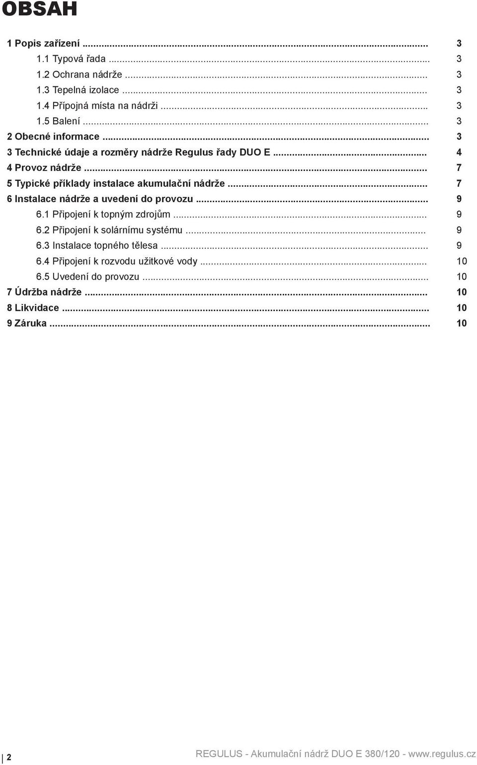 .. 7 5 Typické příklady instalace akumulační nádrže... 7 6 Instalace nádrže a uvedení do provozu... 9 6.1 Připojení k topným zdrojům... 9 6.2 Připojení k solárnímu systému.