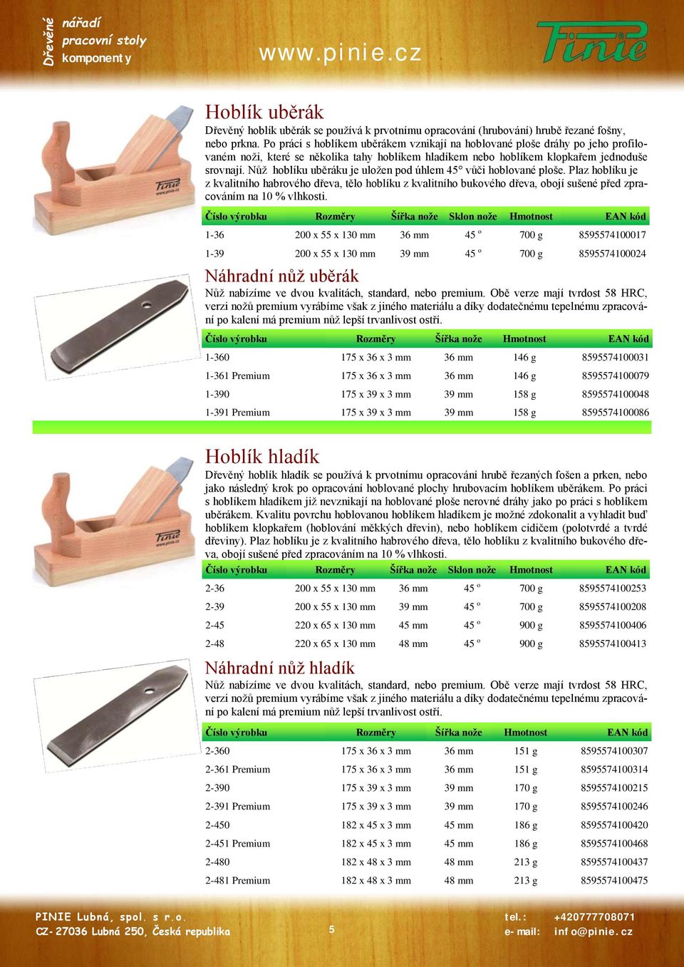 Nůž hoblíku uběráku je uložen pod úhlem 45 vůči hoblované ploše. Plaz hoblíku je z kvalitního habrového dřeva, tělo hoblíku z kvalitního bukového dřeva, obojí sušené před zpracováním na 10 % vlhkosti.