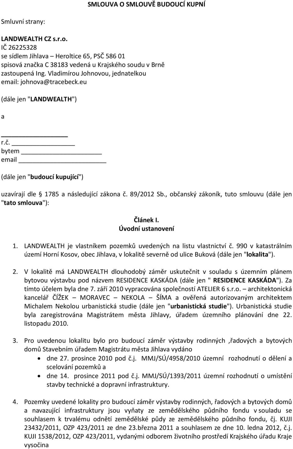 , občanský zákoník, tuto smlouvu (dále jen "tato smlouva"): Článek I. Úvodní ustanovení 1. LANDWEALTH je vlastníkem pozemků uvedených na listu vlastnictví č.