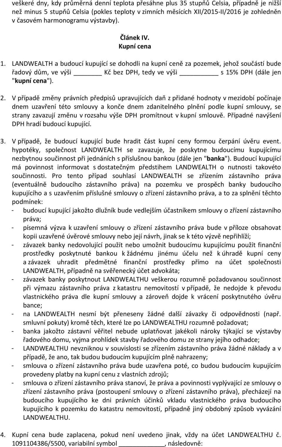 LANDWEALTH a budoucí kupující se dohodli na kupní ceně za pozemek, jehož součástí bude řadový dům, ve výši Kč bez DPH, tedy ve výši s 15% DPH (dále jen "kupní cena"). 2.