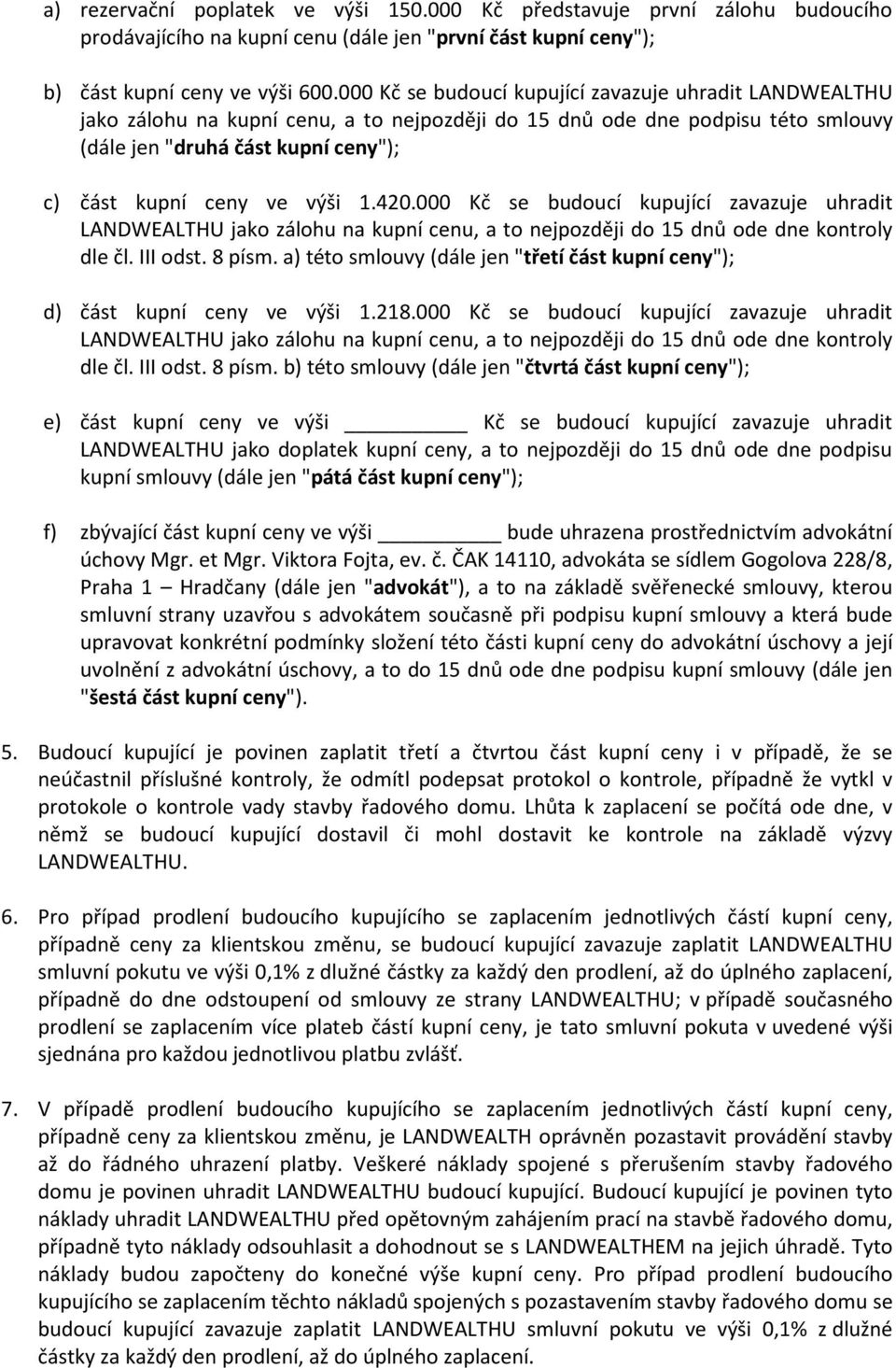 výši 1.420.000 Kč se budoucí kupující zavazuje uhradit LANDWEALTHU jako zálohu na kupní cenu, a to nejpozději do 15 dnů ode dne kontroly dle čl. III odst. 8 písm.