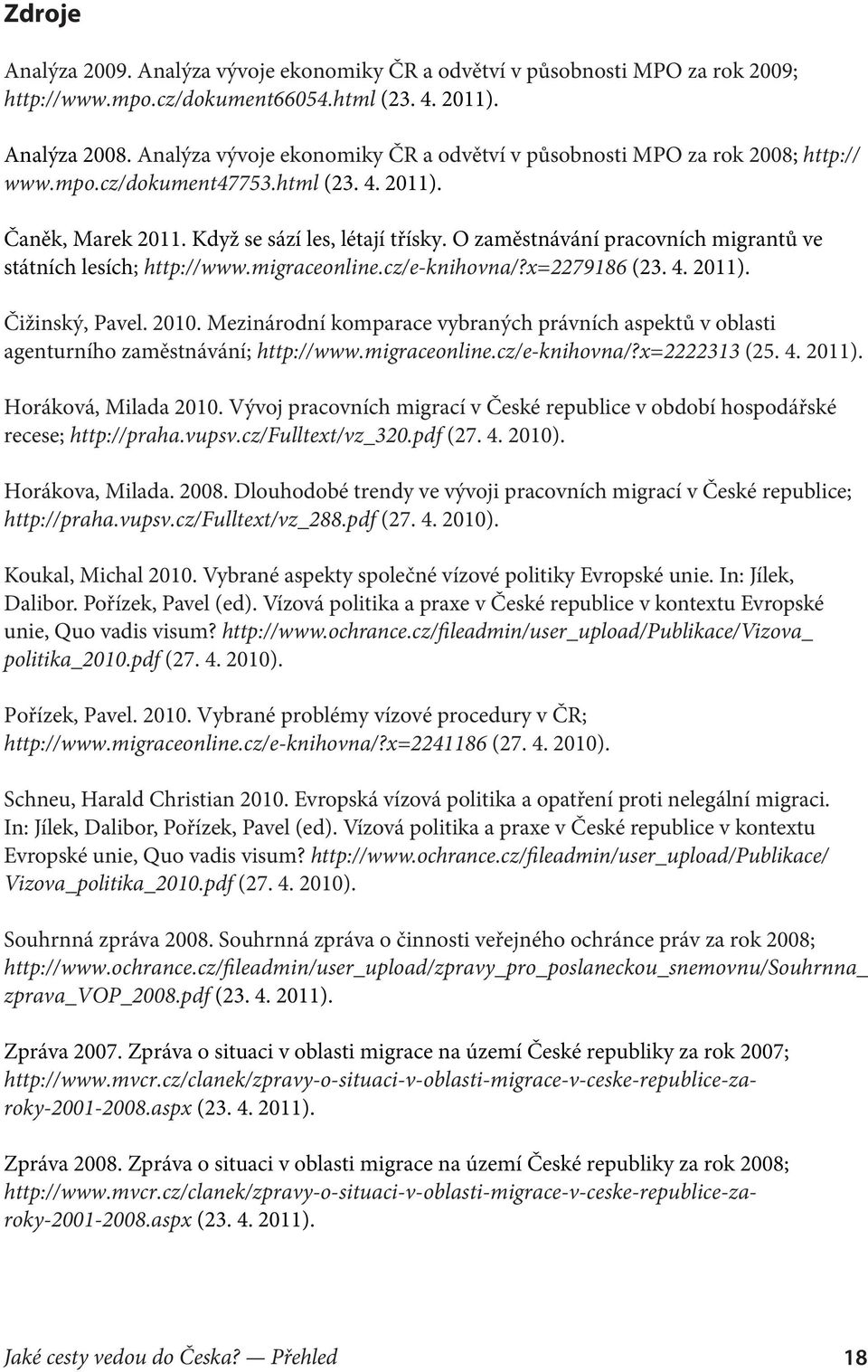 O zaměstnávání pracovních migrantů ve státních lesích; http://www.migraceonline.cz/e-knihovna/?x=2279186 (23. 4. 2011). Čižinský, Pavel. 2010.