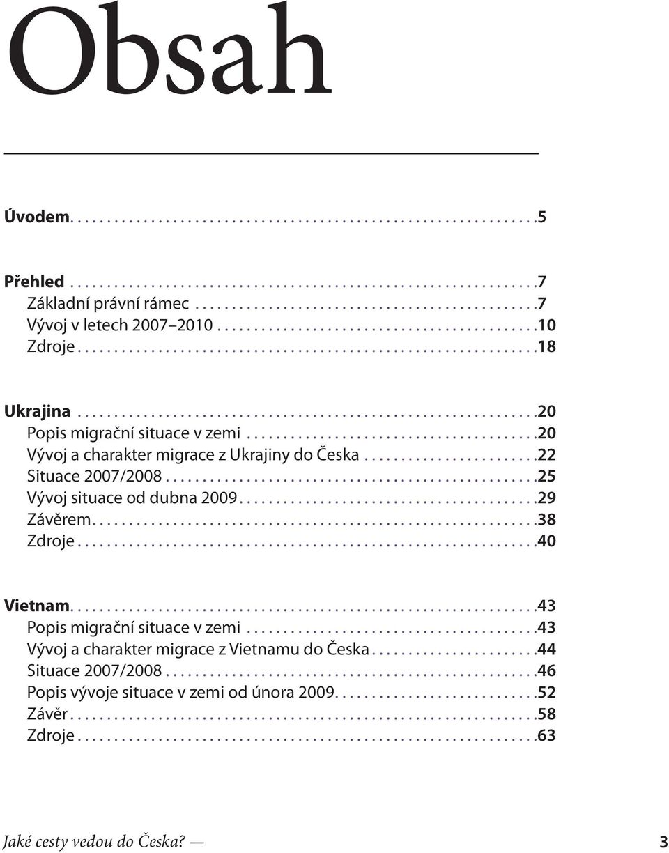 ..25 Vývoj situace od dubna 2009...29 Závěrem...38 Zdroje...40 Vietnam...43 Popis migrační situace v zemi.