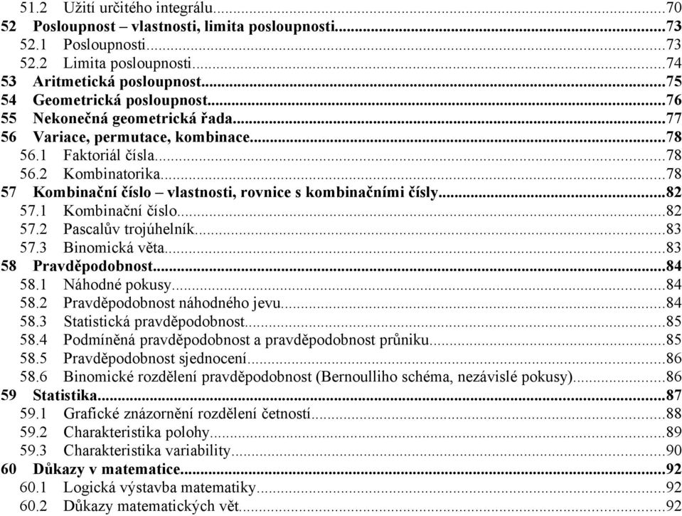 ..83 57.3 Binomická věta...83 58 Pravděpodobnost...84 58. Náhodné pokusy...84 58. Pravděpodobnost náhodného jevu...84 58.3 Statistická pravděpodobnost...85 58.