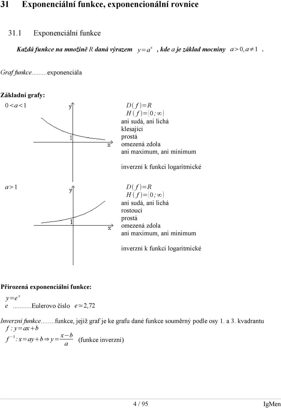 =R H f = 0 ; ani sudá, ani lichá rostoucí prostá omezená zdola ani maximum, ani minimum inverzní k funkci logaritmické Přirozená exponenciální funkce: y=e x e.