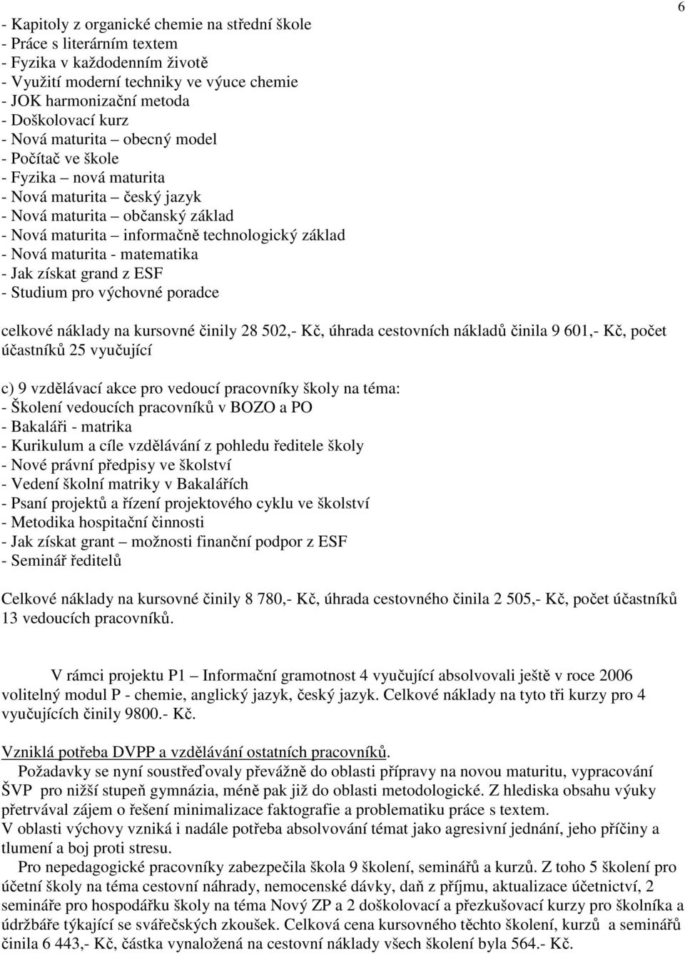 matematika - Jak získat grand z ESF - Studium pro výchovné poradce 6 celkové náklady na kursovné činily 28 502,- Kč, úhrada cestovních nákladů činila 9 601,- Kč, počet účastníků 25 vyučující c) 9