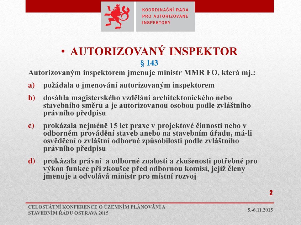 zvláštního právního předpisu c) prokázala nejméně 15 let praxe v projektové činnosti nebo v odborném provádění staveb anebo na stavebním úřadu, má-li osvědčení