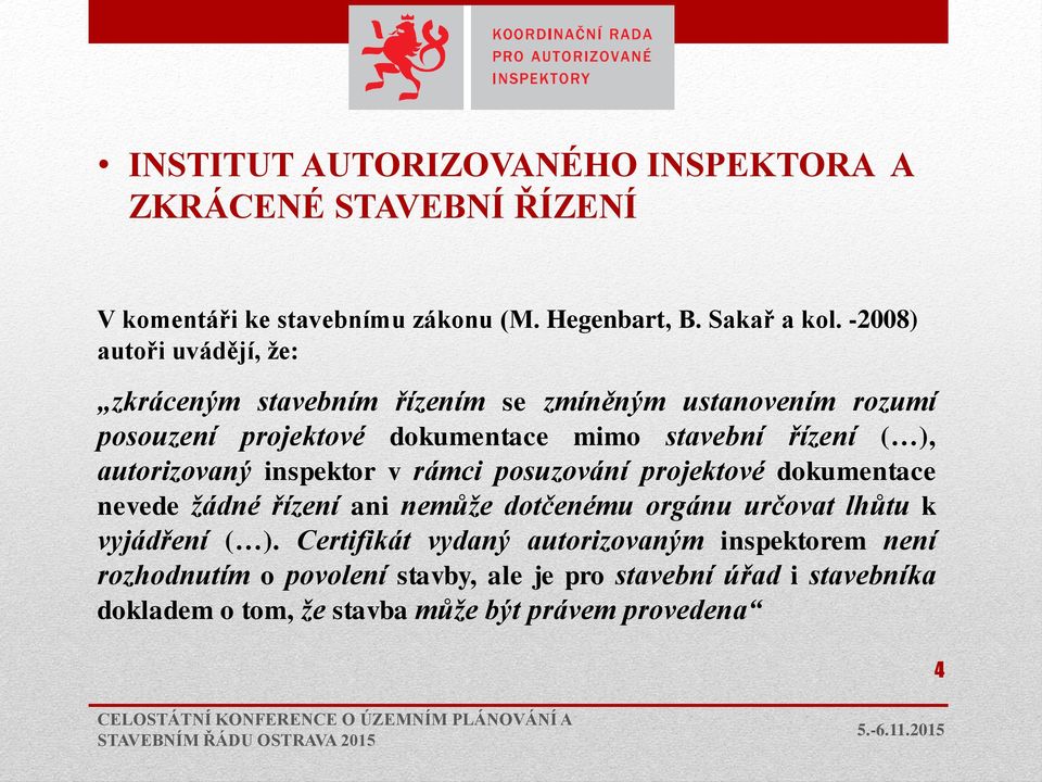 autorizovaný inspektor v rámci posuzování projektové dokumentace nevede žádné řízení ani nemůže dotčenému orgánu určovat lhůtu k vyjádření ( ).