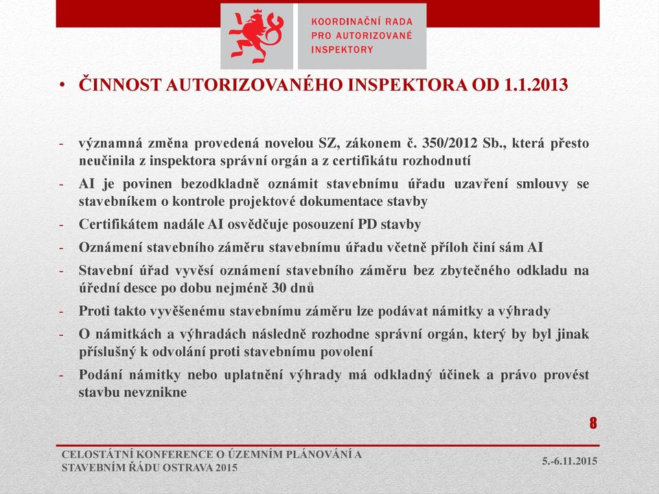 stavby - Certifikátem nadále AI osvědčuje posouzení PD stavby - Oznámení stavebního záměru stavebnímu úřadu včetně příloh činí sám AI - Stavební úřad vyvěsí oznámení stavebního záměru bez zbytečného