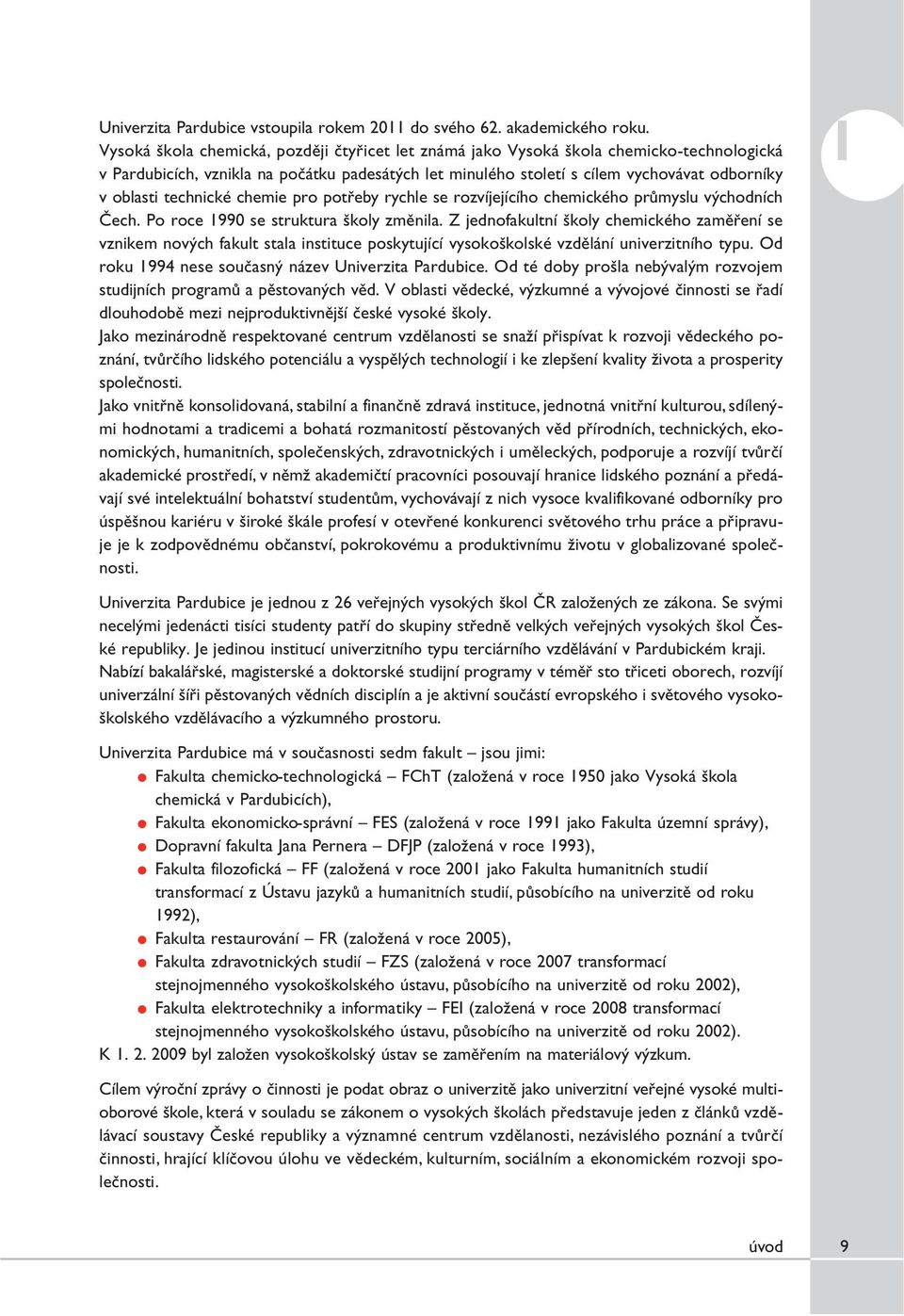 technické chemie pro potřeby rychle se rozvíjejícího chemického průmyslu východních Čech. Po roce 1990 se struktura školy změnila.