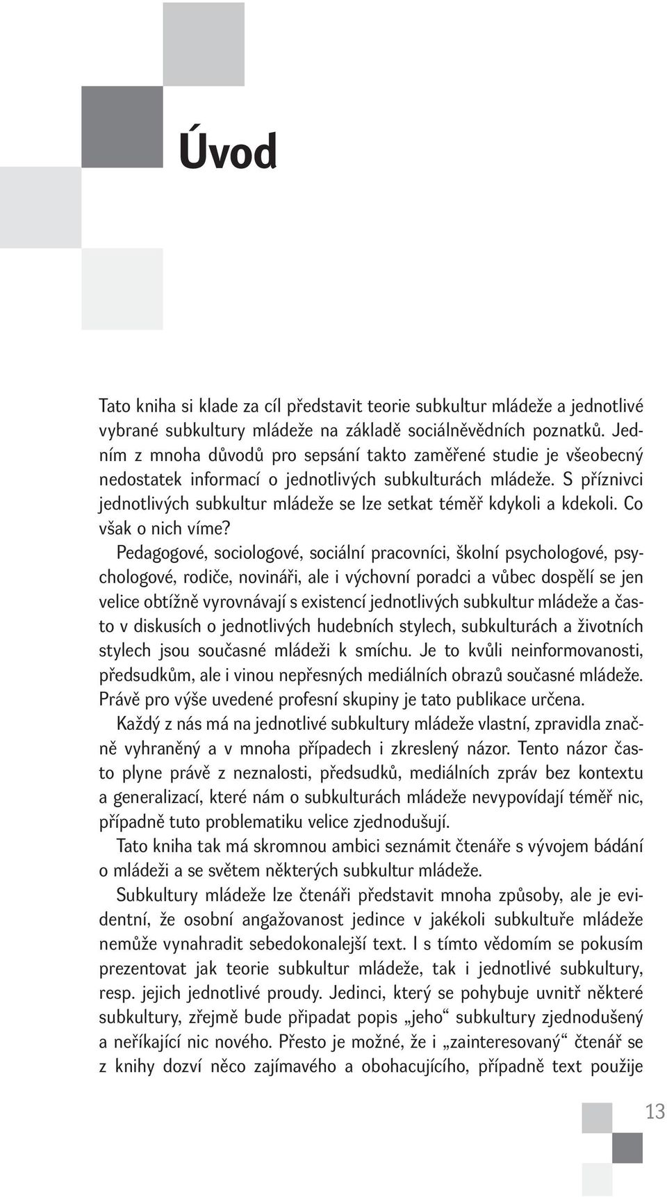 S příznivci jednotlivých subkultur mládeže se lze setkat téměř kdykoli a kdekoli. Co však o nich víme?