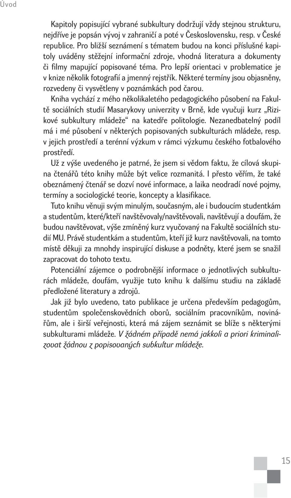 Pro lepší orientaci v problematice je v knize několik fotografií a jmenný rejstřík. Některé termíny jsou objasněny, rozvedeny či vysvětleny v poznámkách pod čarou.