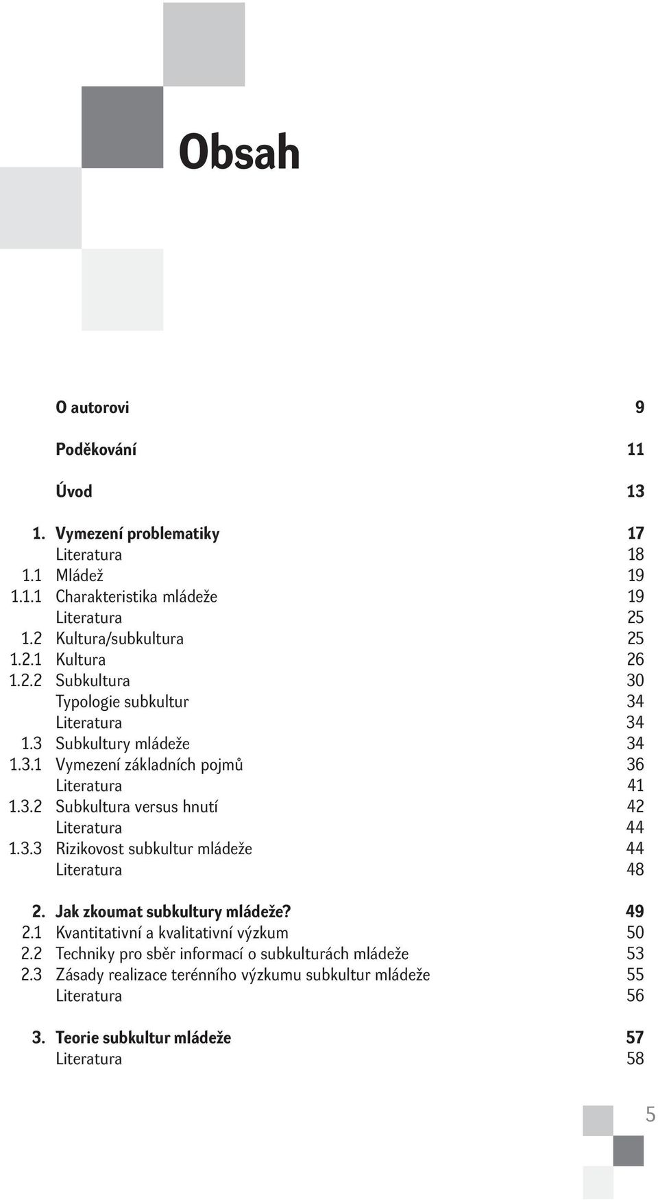 3.2 Subkultura versus hnutí 42 Literatura 44 1.3.3 Rizikovost subkultur mládeže 44 Literatura 48 2. Jak zkoumat subkultury mládeže? 49 2.